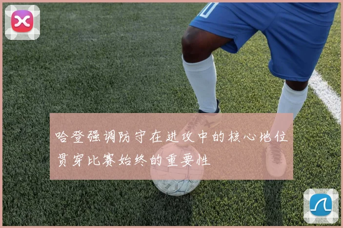 哈登强调防守在进攻中的核心地位贯穿比赛始终的重要性