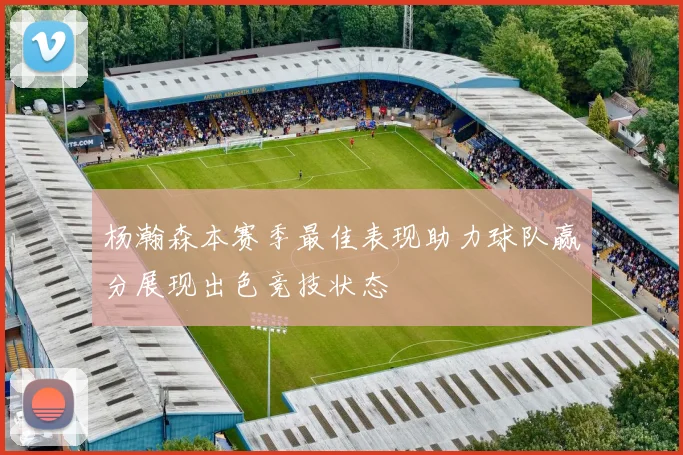 杨瀚森本赛季最佳表现助力球队赢分展现出色竞技状态