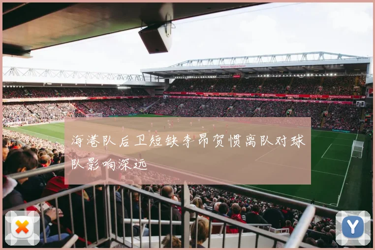 海港队后卫短缺李昂贺惯离队对球队影响深远