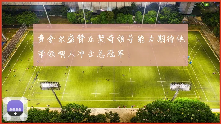 费舍尔盛赞东契奇领导能力期待他带领湖人冲击总冠军