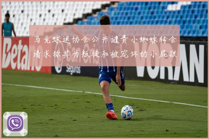 马竞球迷协会公开谴责小蜘蛛转会请求称其为叛徒和被宠坏的小屁孩